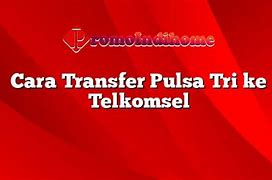 Cara Transfer Pulsa Biasa Tri Ke Telkomsel